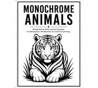 MONOCHROME ANIMALS: Bold Black & White Animal Designs for Relaxation, Mindfulness & Creative Coloring