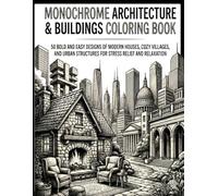 Monochrome Architecture & Buildings Coloring Book: 50 Bold and Easy Designs of Modern Houses, Cozy Villages, and Urban Structures for Stress Relief and Relaxation