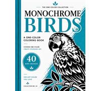 Monochrome Birds Coloring Book for Adults and Teens: A One-Color Bird Coloring Book with 40 Mindful Bird Designs for Relaxation and Stress Relief (The One-Color Collection)