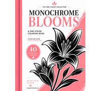 Monochrome Blooms Coloring Book for Adults and Teens: A One-Color Botanical Coloring Book with 40 Mindful Floral Designs for Relaxation and Stress Relief (The One-Color Collection)