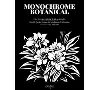Monochrome Botanical Coloring Book for Adults: Floral and Garden Designs for Mindfulness and Relaxation
