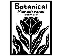 Monochrome Botanical Coloring Book: Relaxing Black and White Floral Designs for Stress Relief, Mindfulness, and Creative Art Therapy