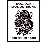 Monochrome Botanicals: A Bold Black & White Coloring Book for Adults, Teens, and All Ages - Stress-Relieving Floral & Nature Designs