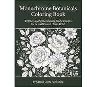 Monochrome Botanicals Coloring Book: 40 One-Color Botanical and Floral Designs for Relaxation and Stress Relief | A Monochrome Coloring Book for Adults and Teens