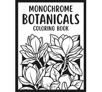 Monochrome Botanicals Coloring Book: A Black and White Coloring Book for Adults Featuring Ink Tracing and Mindful Garden Designs for Relaxation