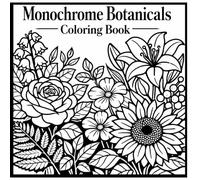 Monochrome Botanicals Coloring Book: Bold Black & White Botanical Designs for Relaxation and Mindful Coloring, Beautiful Flower Designs in Bold Black ... Coloring,Mindfulness, and Creative Fun