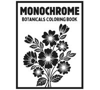 Monochrome Botanicals Coloring Book: Bold & Easy Monochrome Botanical Coloring Book for Adults and Teens - Minimalist Flowers, Stress Relief, Mindfulness, and Relaxing Floral Designs