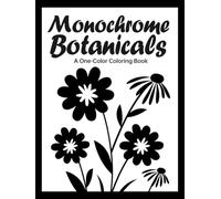Monochrome Botanicals Coloring Book: One Color Flowers Floral for Relaxation - Easy, Cozy, and Stress Relief Coloring for Adults, Teens, and All Ages. Relaxation and Stress Relief for you