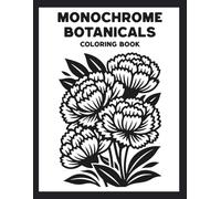 Monochrome Botanicals Coloring Book: One Color Nature Designs for Relaxation, Stress Relief, and Mindful Creative Time for Adults and Teens