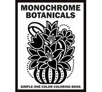 Monochrome Botanicals Simple One Color Coloring Book: Stunning Black & White Floral Illustrations for Adults and Teens to Help Relieve Stress and Promote Relaxation (Monochrome Art Journey)