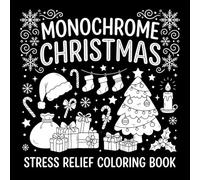 Monochrome Christmas Stress-Relief Coloring Book: Cozy, Relaxing, and Mindful Holiday Fun - Cute Hygge-Inspired Christmas Scenes, Festive Friends, ... Designs for Slow, Still, Calm Creativity