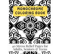 Monochrome Coloring Book: 40 Stress Relief Pages for Adults, Seniors & Teens
