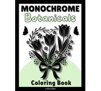 Monochrome Coloring Book Botanicals: 50 Relaxing Black and White Floral and Plant Designs to Color Using One Black Pen for Mindfulness and Stress Relief, Perfect for Teens, Adults, and Seniors