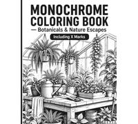 Monochrome Coloring Book - Botanicals & Nature Escapes: Black & White Art Therapy - 60 One-Color Botanical Illustrations for Adults & Teens: Stress Relief, Mindful Focus & Creative Escape
