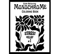 Monochrome Coloring Book: Calm Relaxing stress relief Hand-drawn black and white illustrations : still and slow monochrome coloring book
