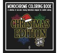 Monochrome coloring book: CHRISTMAS EDITION: Stress Relief Coloring Book for all ages - Relaxation, Calm, and Concentration - Mindful Christmas ... and Improve Focus (Monochrome Book Series)