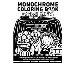 Monochrome Coloring Book Cozy Fall: Minimalist Black and White Coloring Book for Adults and Teens to Help You Slow Down and Still Your Mind