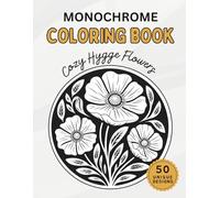 Monochrome Coloring Book : Cozy Hygge Flowers: One Color Botanical Patterns for Adults - Simple Minimalist Designs for Mindless Relaxation and Stress Relief (Cozy Hygge Monochrome Coloring Books)