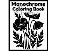 Monochrome Coloring Book: Floral Designs for Relaxation, Stress Relief, and Mindful Creativity for Adults and Teens