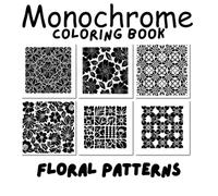 Monochrome Coloring Book: Floral Satisfying Patterns for Mindful Coloring & Creative Escape, Perfect for Adults, Elderly, Seniors
