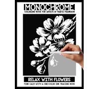 Monochrome Coloring Book For Adults by Marta Frankson - Relax with Flowers: Ink tracing book for adults who want to slow down, and enjoy the beauty of nature. For Calm, Focus and Quiet Evenings.