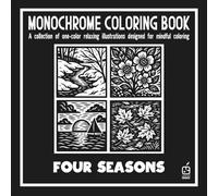 Monochrome coloring book: FOUR SEASONS: Stress Relief Coloring Book for adults - Relaxation, Calm, and Concentration - Mindful Nature Illustrations to ... and Improve Focus (Monochrome Book Series)