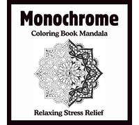 Monochrome Coloring Book Mandala: Relaxing Stress Relief 50 Mandalas in Black and White - One Color for a Moment of Calm, Relaxation, Creativity, and Stress Relief for Adults and Teens