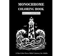 Monochrome Coloring Book Ocean Edition: Relaxing Ocean Designs for Stress Relief and Mindfulness for Teens and Adults