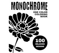 Monochrome Coloring Book: One Color Coloring Book For Adults and Teens to Calm your Mind and Stress Relief | Relaxing Simple Designs of Animals, ... Flowers and More (Monochrome Coloring Books)
