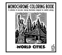 Monochrome coloring book: World Cities: Anti-Stress Coloring Book for adult - Relaxation, Calm, and Concentration - Mindful cities Illustrations to ... and Improve Focus (Monochrome Book Series)