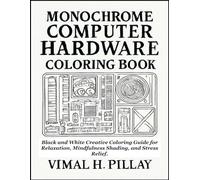 MONOCHROME COMPUTER HARDWARE COLORING BOOK: Black and White Creative Coloring Guide for Relaxation, Mindfulness Shading, and Stress Relief.