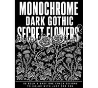 Monochrome Dark Gothic Secret Flowers: 50 One Color Gothic Designs of Black Roses, Ivy, Nightshade and Thorns | Perfect Gift Idea | Bold & Easy Black ... for Adults and Teens (The Monochrome Hour)