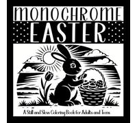 Monochrome Easter: A Still and Slow Coloring Book for Adults and Teens: Calm Easter Scenes Inspired by Faith, the Life of Jesus, Christian Traditions, and Spring (Monochrome Coloring Books)