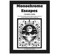Monochrome Escapes: Coloring book for adults and all ages - A Relaxing Coloring Journey Through Floral Retreats, Secret Gardens & Peaceful Landscapes