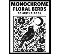 Monochrome Floral Birds Coloring Book: A Calming One-Color Coloring Book Featuring Beautiful Birds, Floral Patterns & Nature Scenes for Adults, Teens & All Ages