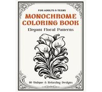 Monochrome Floral Coloring Book for Adults and Teens: Elegant Botanical Patterns - 40 Unique & Relaxing Designs for Mindfulness