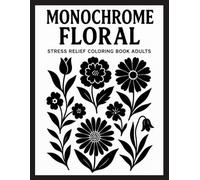 Monochrome Floral Stress Relief Coloring Book for Adults: 50 Bold and Simple Black and White Flower Illustrations for Mindfulness, Relaxation, and Anxiety Relief