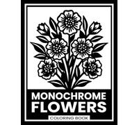 Monochrome Flower Coloring Book: 40 Bold Designs Featuring Flowers, Patterns, Birds and Landscapes for Relaxation and Creative Coloring