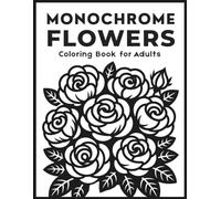 Monochrome Flower Coloring Book for Adults Bloom & Breathe: Easy One Color Floral Pages for Relaxation, Mindfulness, and Cozy Black and White Coloring