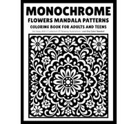 Monochrome Flowers Mandala Patterns: Floral Mandala Coloring Book with Botanical Patterns and Relaxing One-Color Designs for Adults and Teens
