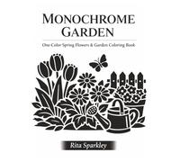 Monochrome Garden: One - Color Spring Flowers & Garden Coloring Book, 40 Mindful Black and White Designs, For Adults and Teens (MONOCHROME MOMENTS COLORING BOOKS)