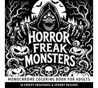 Monochrome Horror Freak Monsters Coloring Book: Creepy Creatures & Spooky, Halloween Designs for Relaxation... Adults and Gothic Horror Fans.