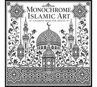 Monochrome Islamic Art Coloring Book for Adults: 40 Geometric Patterns, Arabesque Designs and Mosque Architecture for Relaxation and Mindfulness (Islamic Activity & Coloring Collection)