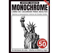 Monochrome Libro de Colorear para Adultos: 50 Diseños de Skylines y Monumentos Icónicos de Estados Unidos en Blanco y Negro para Relajación y Alivio del Estrés (Serie de arte Monochrome)