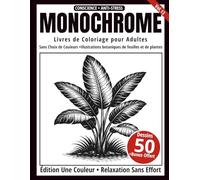 Monochrome - Livre de Coloriage Adulte en Noir et Blanc: 50 Illustrations Botaniques de Feuilles et de Plantes - Dessins en Une Seule Couleur pour Relaxation et Anti-Stress (Série Art Monochrome)