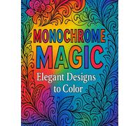 Monochrome Magic: Elegant Designs to Color: A Sophisticated Black and White Coloring Journey for Calm and Creativity