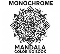 Monochrome Mandala Coloring Book: A Stunning Collection of Hand-Drawn Mandalas for Mindful Coloring & Artistic Expression: Simple, Bold & Beautiful ... for Stress Relief, Relaxation & Creative Joy