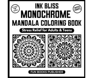 Monochrome Mandala Coloring Book - Stress Relief for Adults & Teens - Ink Bliss Series: Mindful zen patterns for calm focus - one-marker linework with ... (MONOCHROME COLORING BOOK INK BLISS SERIES)
