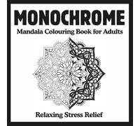 Monochrome Mandala Colouring Book for Adults: Relaxing Stress Relief: Designs for Creative Calm, 50 Peaceful Monochrome illustrations and designs-use just one color!
