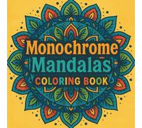 Monochrome Mandalas Coloring Book: 50 Relaxing Designs for Stress Relief, Mindfulness, and Creative Expression